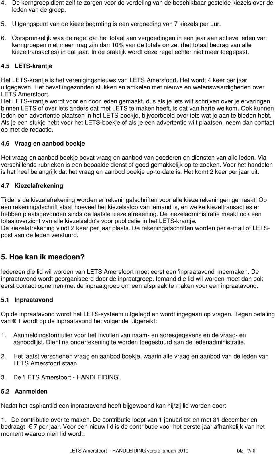 kiezeltransacties) in dat jaar. In de praktijk wordt deze regel echter niet meer toegepast. 4.5 LETS-krantje Het LETS-krantje is het verenigingsnieuws van LETS Amersfoort.