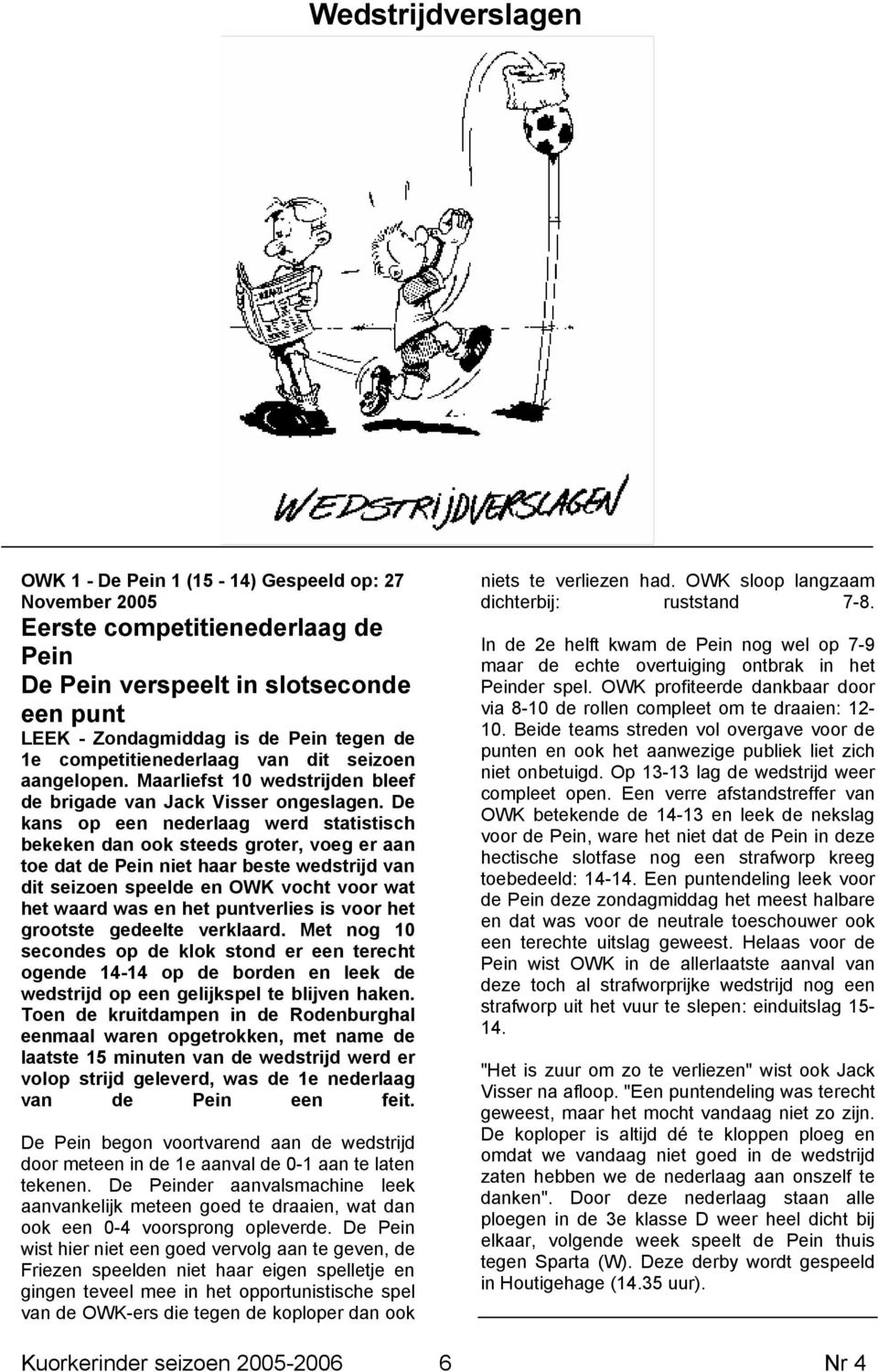 De kans op een nederlaag werd statistisch bekeken dan ook steeds groter, voeg er aan toe dat de Pein niet haar beste wedstrijd van dit seizoen speelde en OWK vocht voor wat het waard was en het