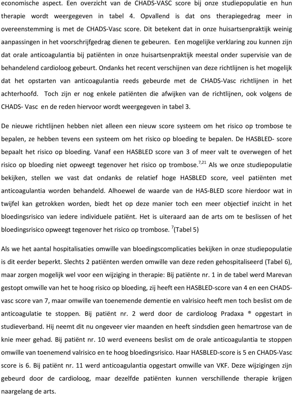 Een mogelijke verklaring zou kunnen zijn dat orale anticoagulantia bij patiënten in onze huisartsenpraktijk meestal onder supervisie van de behandelend cardioloog gebeurt.