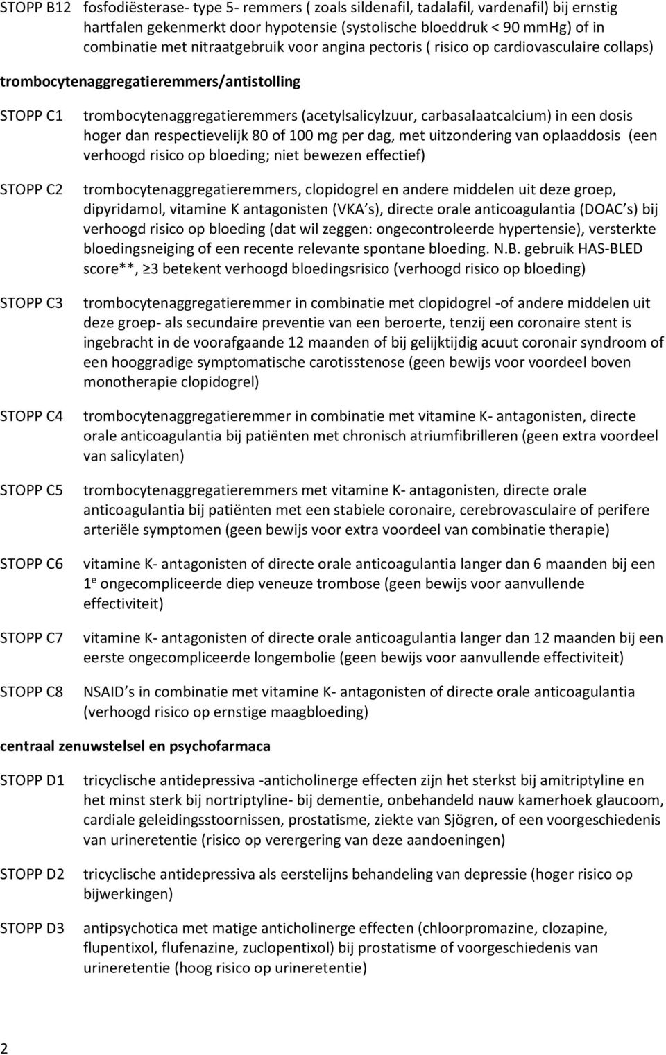 trombocytenaggregatieremmers (acetylsalicylzuur, carbasalaatcalcium) in een dosis hoger dan respectievelijk 80 of 100 mg per dag, met uitzondering van oplaaddosis (een verhoogd risico op bloeding;