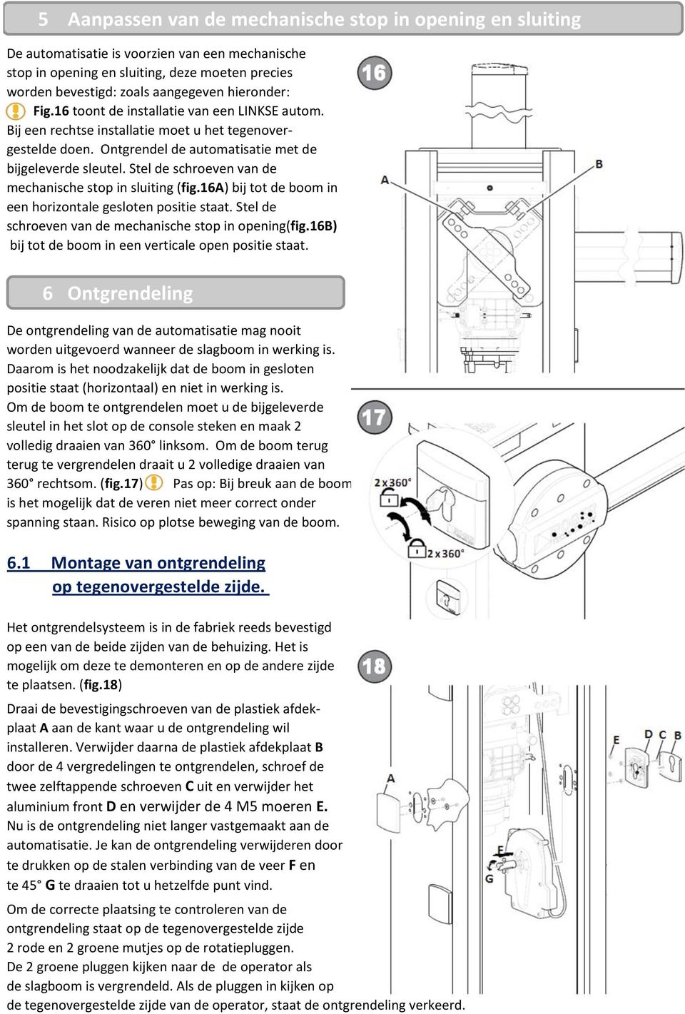 Stel de schroeven van de mechanische stop in sluiting (fig.16a) bij tot de boom in een horizontale gesloten positie staat. Stel de schroeven van de mechanische stop in opening(fig.
