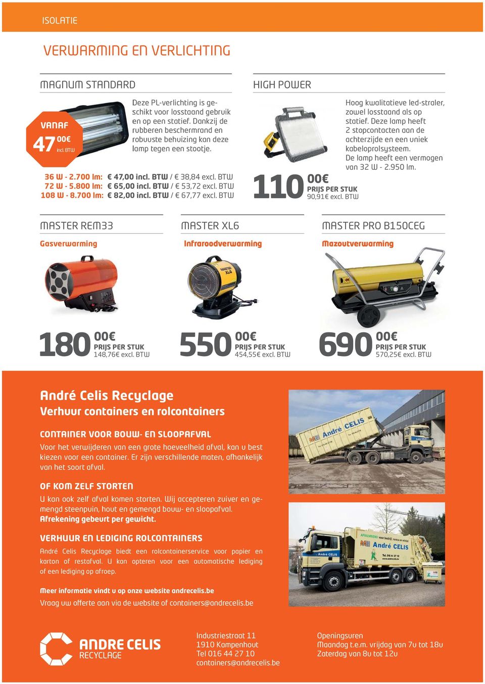 700 lm: 82,00 incl. BTW / 67,77 excl. BTW HIGH POWER 110 00 90,91 excl. BTW Hoog kwalitatieve led-straler, zowel losstaand als op statief.