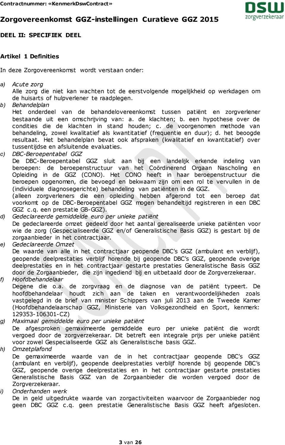 een hypothese over de condities die de klachten in stand houden; c. de voorgenomen methode van behandeling, zowel kwalitatief als kwantitatief (frequentie en duur); d. het beoogde resultaat.