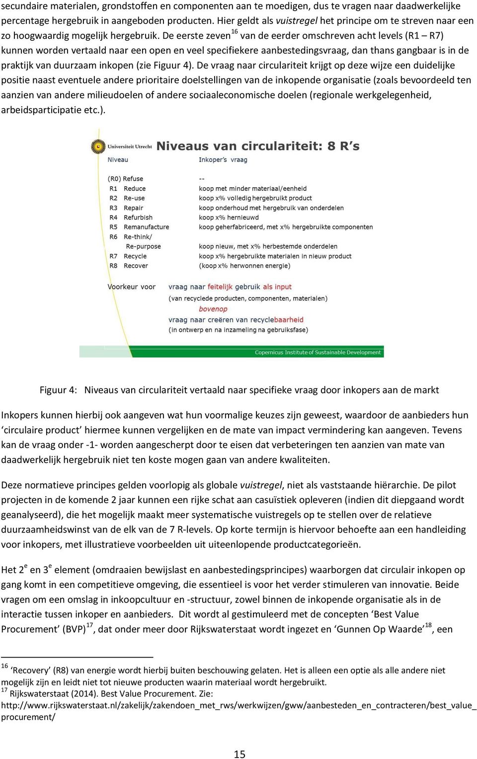 De eerste zeven 16 van de eerder omschreven acht levels (R1 R7) kunnen worden vertaald naar een open en veel specifiekere aanbestedingsvraag, dan thans gangbaar is in de praktijk van duurzaam inkopen