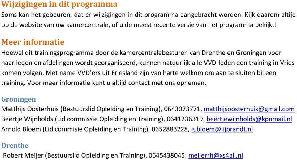 Meer informatie Hoewel dit trainingsprogramma door de kamercentralebesturen van Drenthe en Groningen voor haar leden en afdelingen wordt georganiseerd, kunnen natuurlijk alle VVD-leden een training