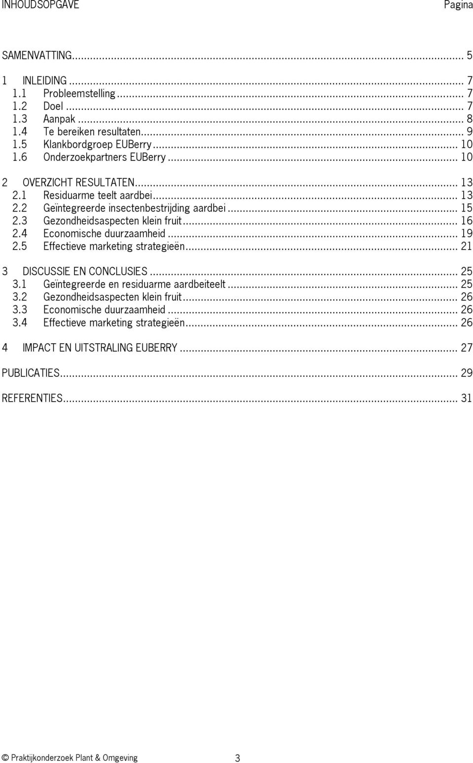 .. 16 2.4 Economische duurzaamheid... 19 2.5 Effectieve marketing strategieën... 21 3 DISCUSSIE EN CONCLUSIES... 25 3.1 Geïntegreerde en residuarme aardbeiteelt... 25 3.2 Gezondheidsaspecten klein fruit.