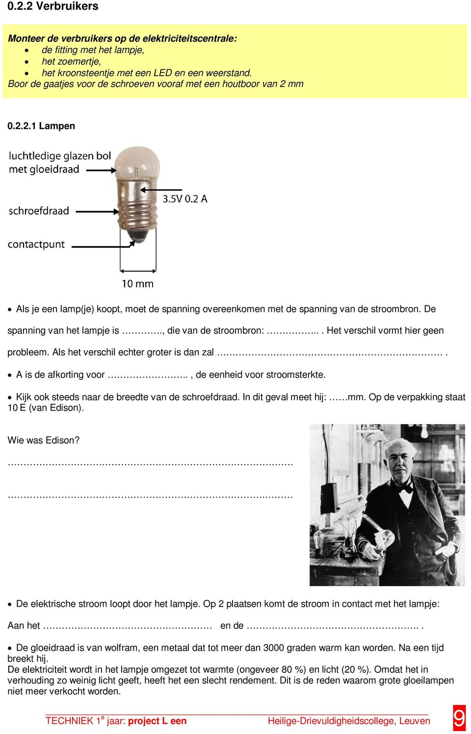 De spanning van het lampje is., die van de stroombron:... Het verschil vormt hier geen probleem. Als het verschil echter groter is dan zal. A is de afkorting voor.., de eenheid voor stroomsterkte.