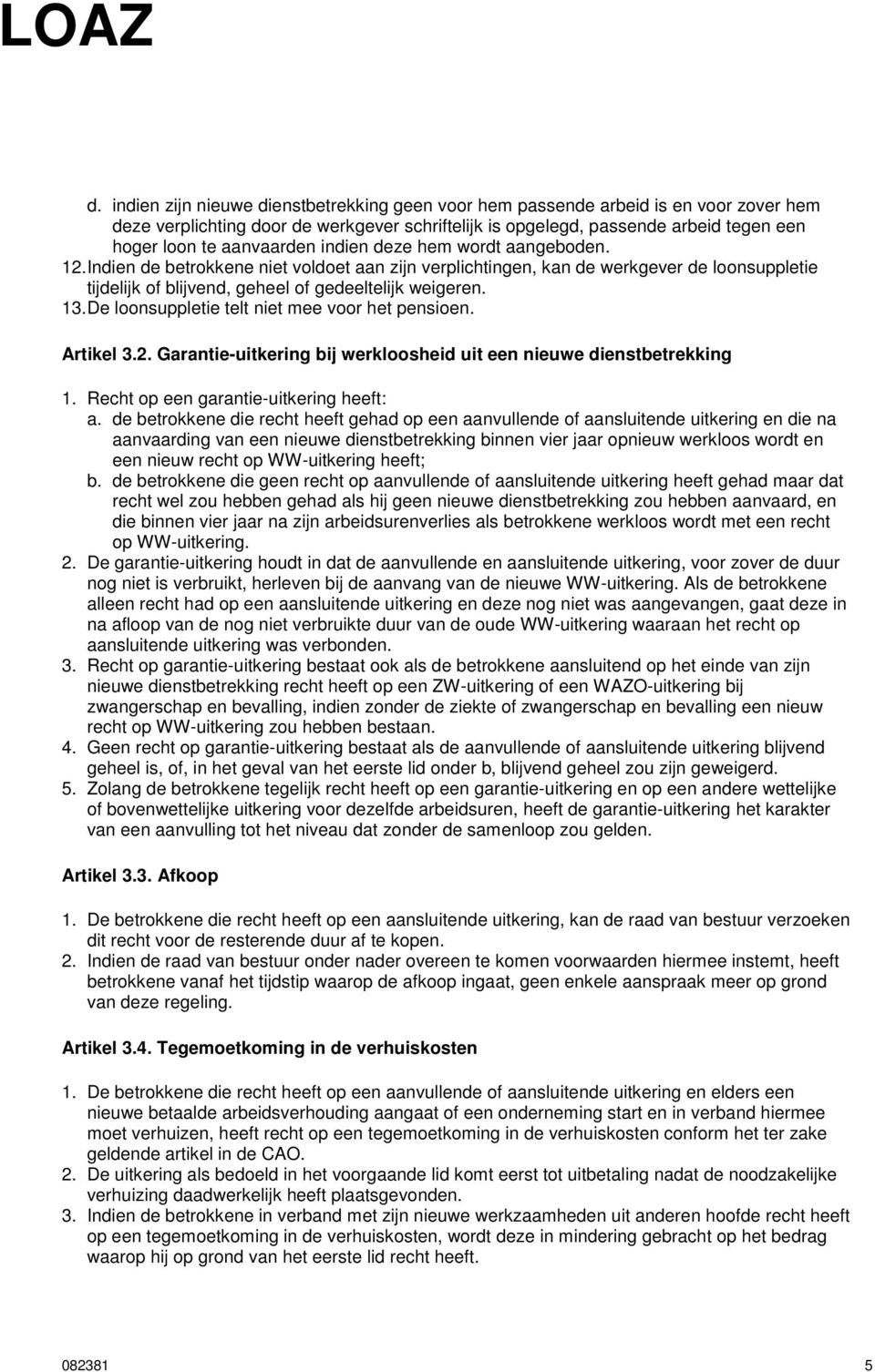 13. De loonsuppletie telt niet mee voor het pensioen. Artikel 3.2. Garantie-uitkering bij werkloosheid uit een nieuwe dienstbetrekking 1. Recht op een garantie-uitkering heeft: a.