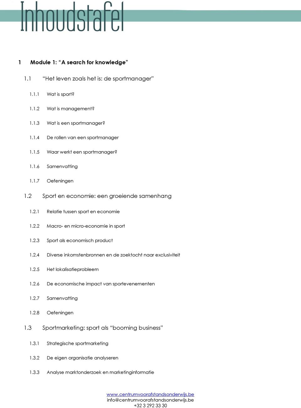 2.3 Sport als economisch product 1.2.4 Diverse inkomstenbronnen en de zoektocht naar exclusiviteit 1.2.5 Het lokalisatieprobleem 1.2.6 De economische impact van sportevenementen 1.2.7 Samenvatting 1.