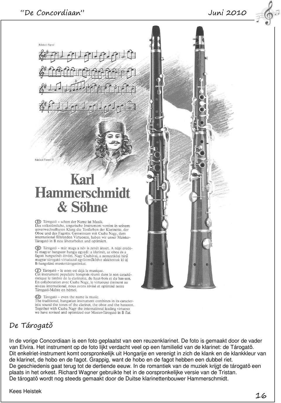 Dit enkelriet-instrument komt oorspronkelijk uit Hongarije en verenigt in zich de klank en de klankkleur van de klarinet, de hobo en de fagot.