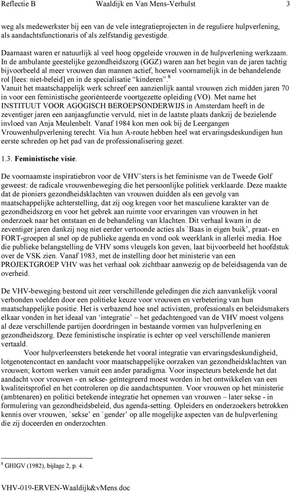 In de ambulante geestelijke gezondheidszorg (GGZ) waren aan het begin van de jaren tachtig bijvoorbeeld al meer vrouwen dan mannen actief, hoewel voornamelijk in de behandelende rol [lees: