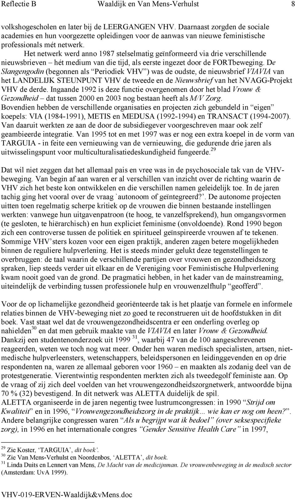 De Slangengodin (begonnen als Periodiek VHV ) was de oudste, de nieuwsbrief VIAVIA van het LANDELIJK STEUNPUNT VHV de tweede en de Nieuwsbrief van het NVAGG-Projekt VHV de derde.