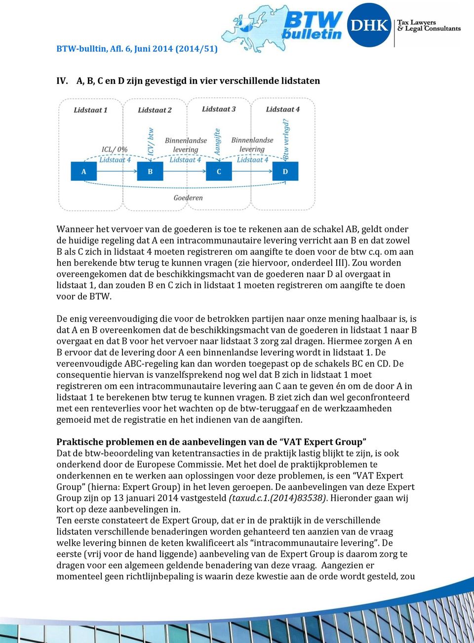 Zou worden overeengekomen dat de beschikkingsmacht van de goederen naar D al overgaat in lidstaat 1, dan zouden B en C zich in lidstaat 1 moeten registreren om aangifte te doen voor de BTW.