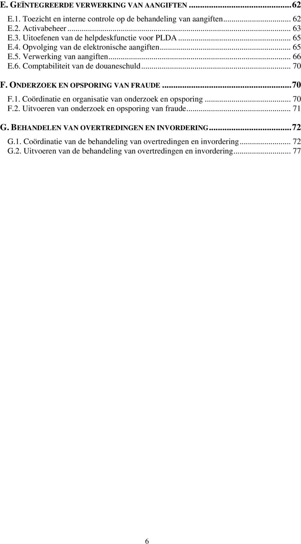 .. 70 F. ONDERZOEK EN OPSPORING VAN FRAUDE... 70 F.1. Coördinatie en organisatie van onderzoek en opsporing... 70 F.2. Uitvoeren van onderzoek en opsporing van fraude... 71 G.