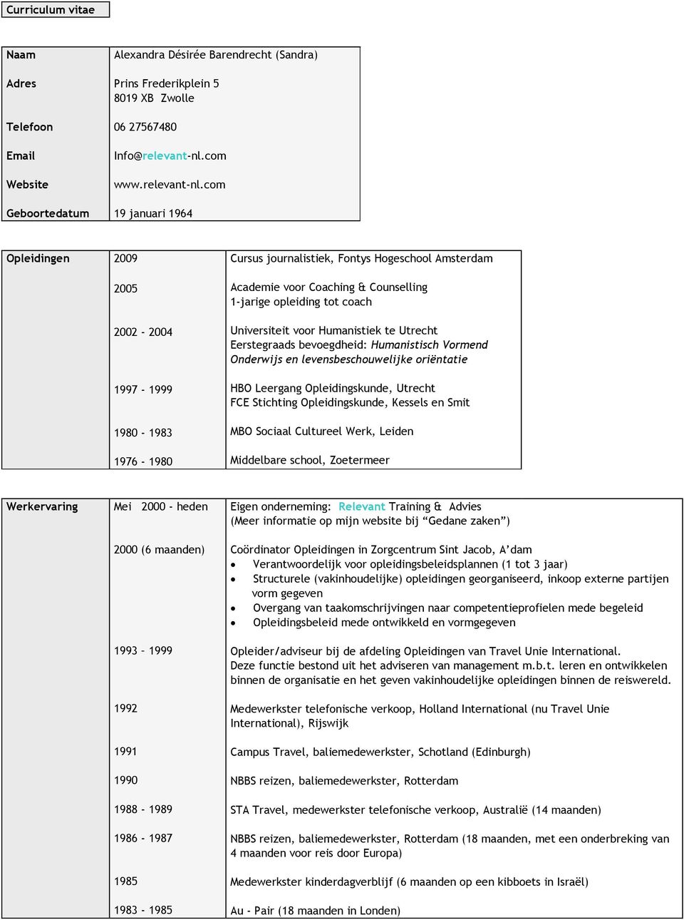 com 19 januari 1964 Opleidingen 2009 2005 2002-2004 1997-1999 1980-1983 1976-1980 Cursus journalistiek, Fontys Hogeschool Amsterdam Academie voor Coaching & Counselling 1-jarige opleiding tot coach