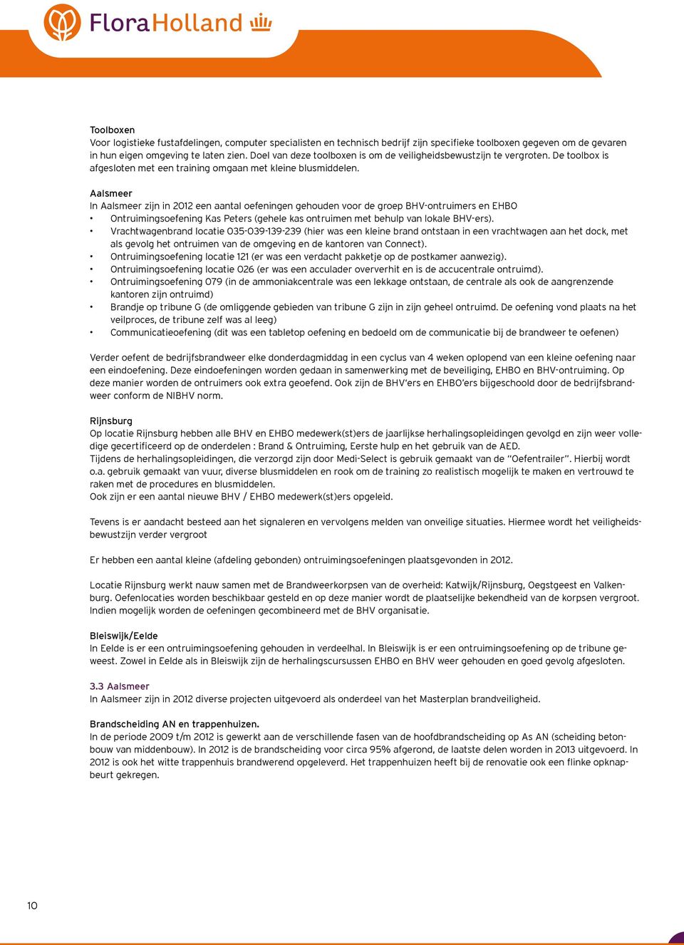 Aalsmeer In Aalsmeer zijn in 2012 een aantal oefeningen gehouden voor de groep BHV-ontruimers en EHBO Ontruimingsoefening Kas Peters (gehele kas ontruimen met behulp van lokale BHV-ers).