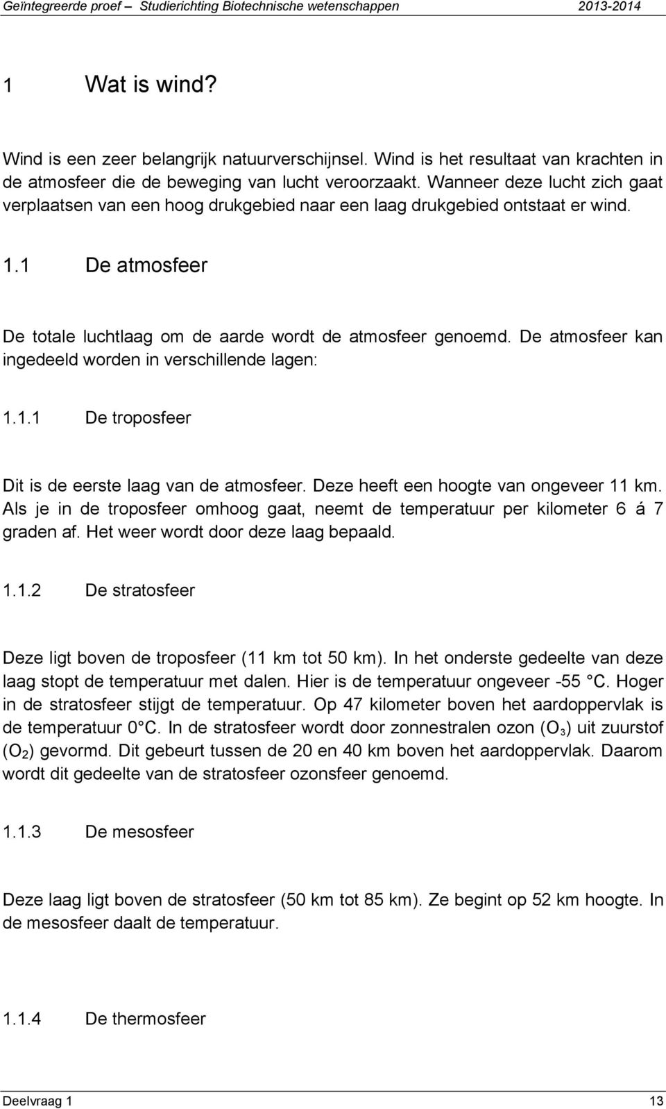 De atmosfeer kan ingedeeld worden in verschillende lagen: 1.1.1 De troposfeer Dit is de eerste laag van de atmosfeer. Deze heeft een hoogte van ongeveer 11 km.