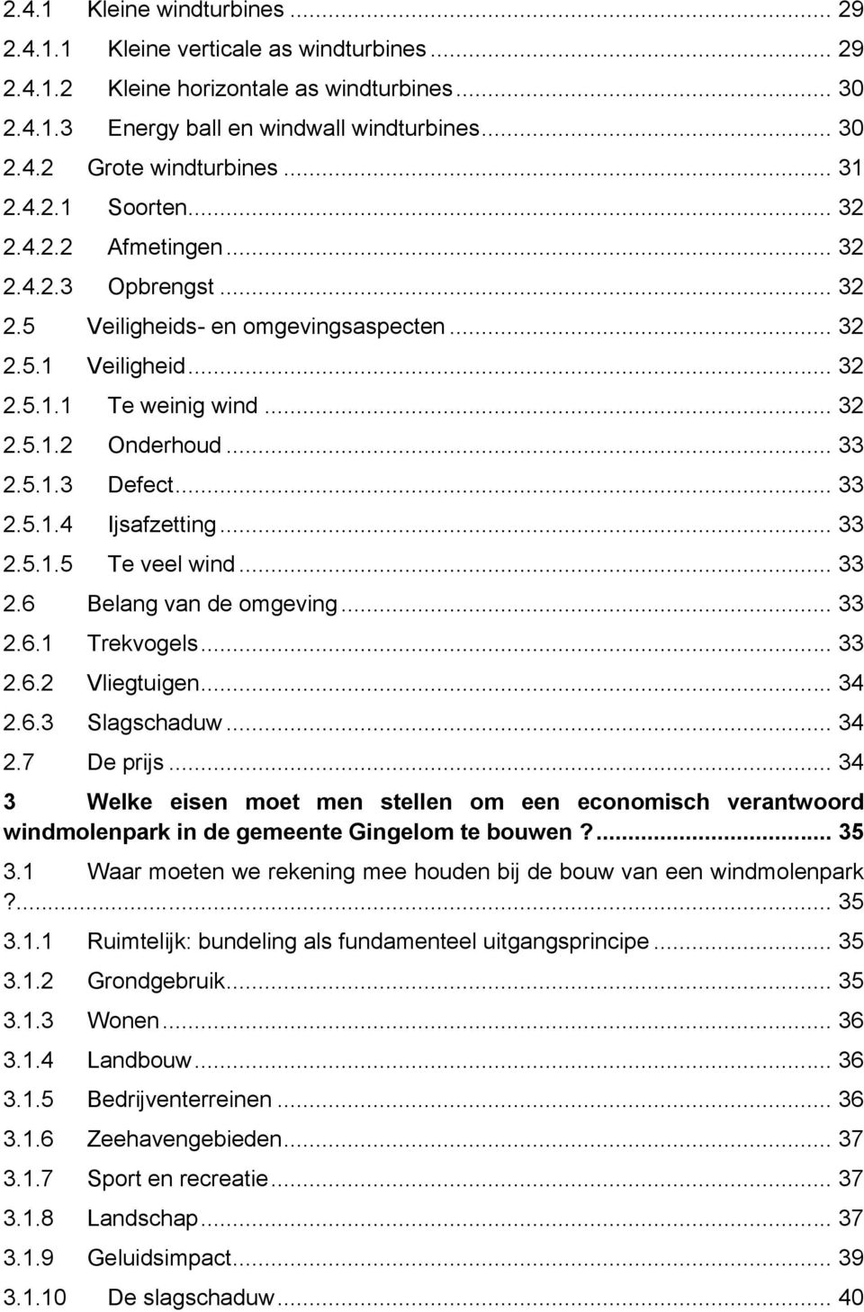 5.1.3 Defect... 33 2.5.1.4 Ijsafzetting... 33 2.5.1.5 Te veel wind... 33 2.6 Belang van de omgeving... 33 2.6.1 Trekvogels... 33 2.6.2 Vliegtuigen... 34 2.6.3 Slagschaduw... 34 2.7 De prijs.