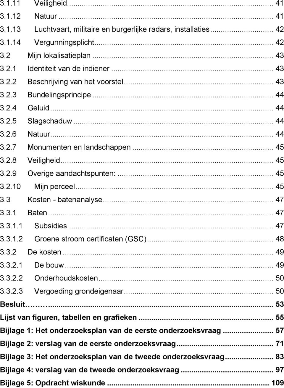 .. 45 3.2.9 Overige aandachtspunten:... 45 3.2.10 Mijn perceel... 45 3.3 Kosten - batenanalyse... 47 3.3.1 Baten... 47 3.3.1.1 Subsidies... 47 3.3.1.2 Groene stroom certificaten (GSC)... 48 3.3.2 De kosten.