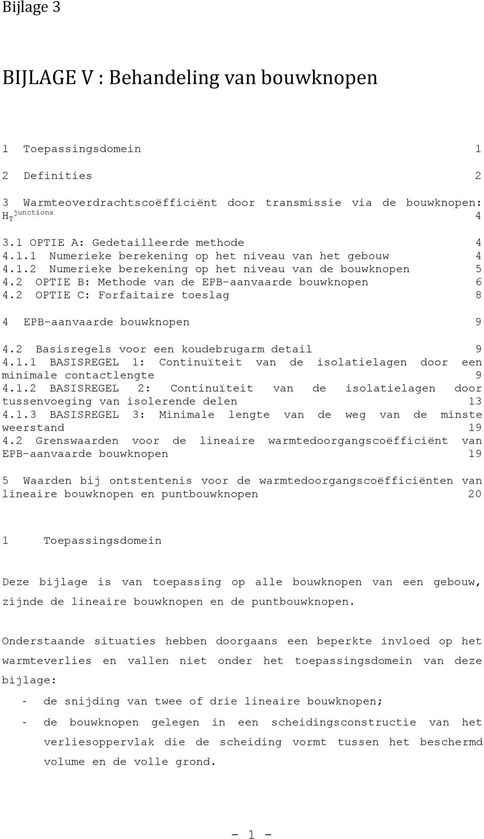 2 OPTIE C: Forfaitaire toeslag 8 4 EPB-aanvaarde bouwknopen 9 4.2 Basisregels voor een koudebrugarm detail 9 4.1.1 BASISREGEL 1: Continuïteit van de isolatielagen door een minimale contactlengte 9 4.