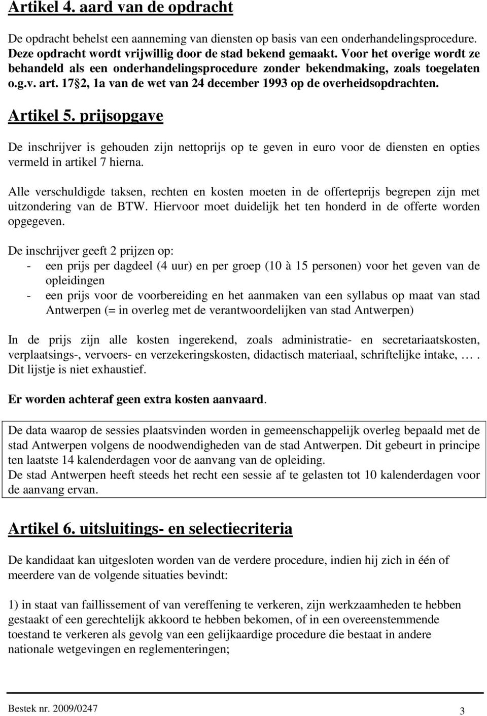 prijsopgave De inschrijver is gehouden zijn nettoprijs op te geven in euro voor de diensten en opties vermeld in artikel 7 hierna.