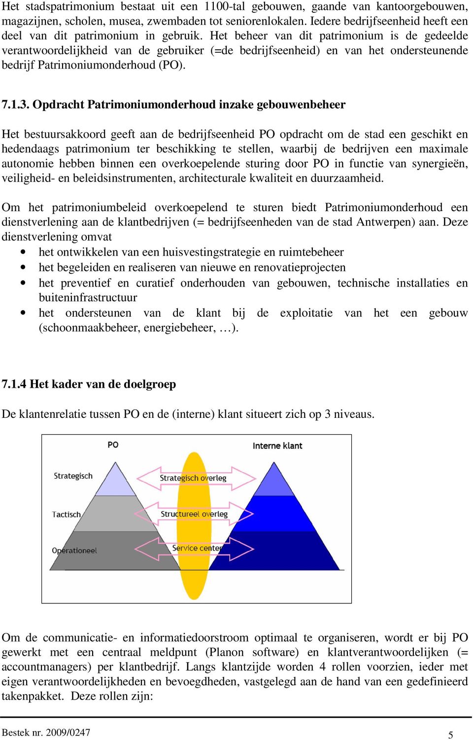 Het beheer van dit patrimonium is de gedeelde verantwoordelijkheid van de gebruiker (=de bedrijfseenheid) en van het ondersteunende bedrijf Patrimoniumonderhoud (PO). 7.1.3.