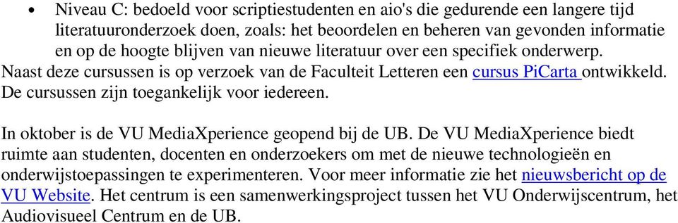 De cursussen zijn toegankelijk voor iedereen. In oktober is de VU MediaXperience geopend bij de UB.