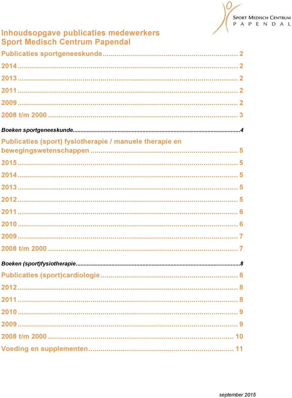 .. 4 Publicaties (sport) fysiotherapie / manuele therapie en bewegingswetenschappen... 5 2015... 5 2014... 5 2013... 5 2012... 5 2011.