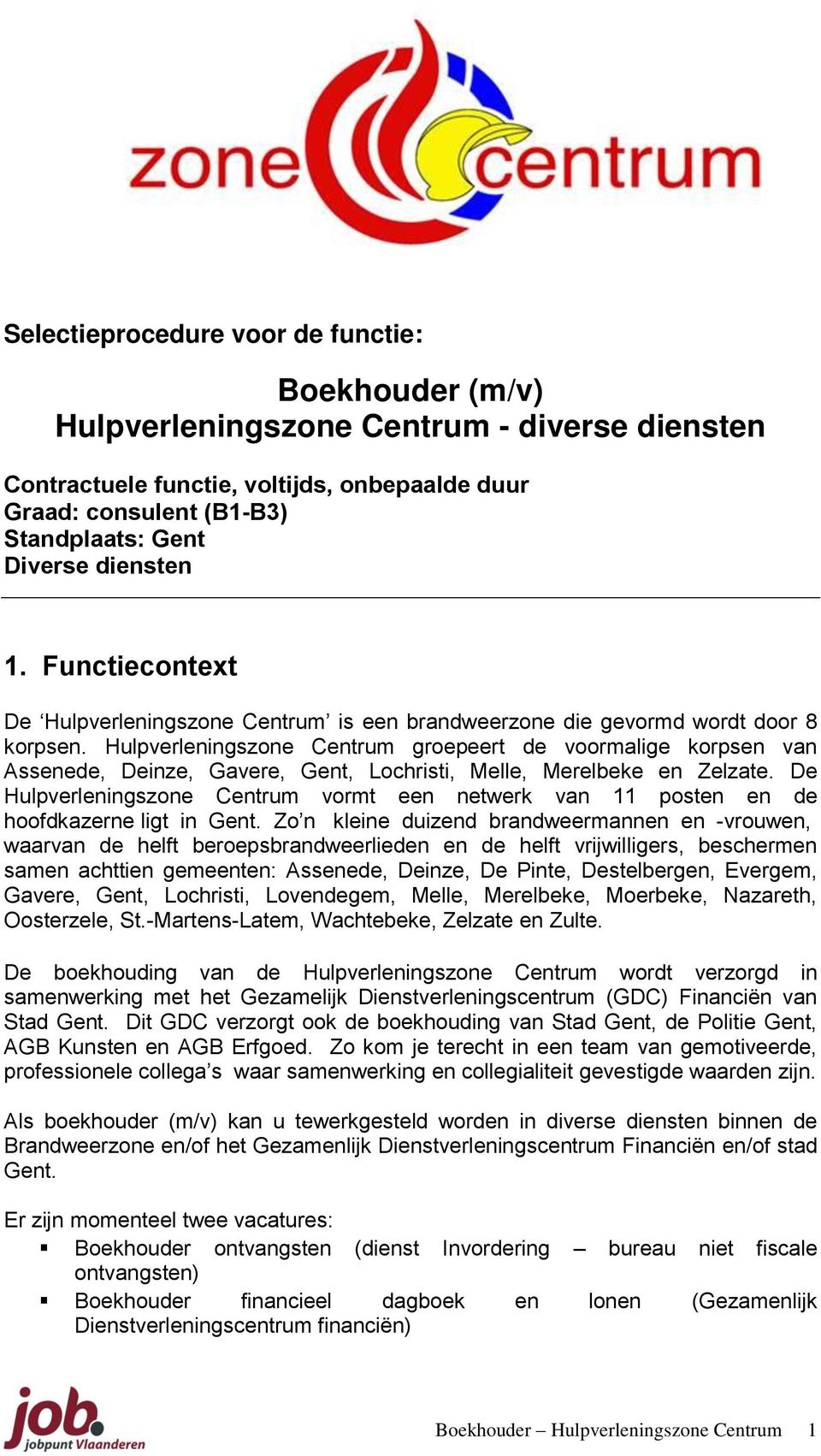 Hulpverleningszone Centrum groepeert de voormalige korpsen van Assenede, Deinze, Gavere, Gent, Lochristi, Melle, Merelbeke en Zelzate.