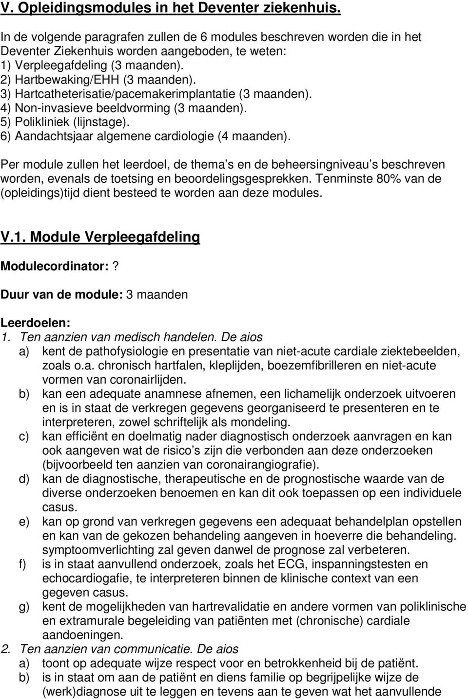 3) Hartcatheterisatie/pacemakerimplantatie (3 maanden). 4) Non-invasieve beeldvorming (3 maanden). 5) Polikliniek (lijnstage). 6) Aandachtsjaar algemene cardiologie (4 maanden).