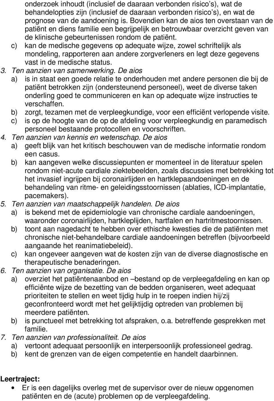 c) kan de medische gegevens op adequate wijze, zowel schriftelijk als mondeling, rapporteren aan andere zorgverleners en legt deze gegevens vast in de medische status. 3. Ten aanzien van samenwerking.