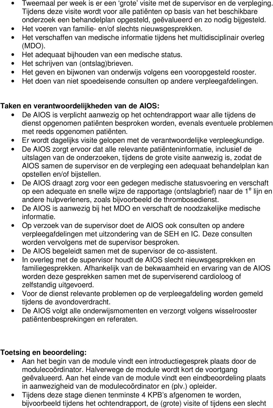 Het voeren van familie- en/of slechts nieuwsgesprekken. Het verschaffen van medische informatie tijdens het multidisciplinair overleg (MDO). Het adequaat bijhouden van een medische status.