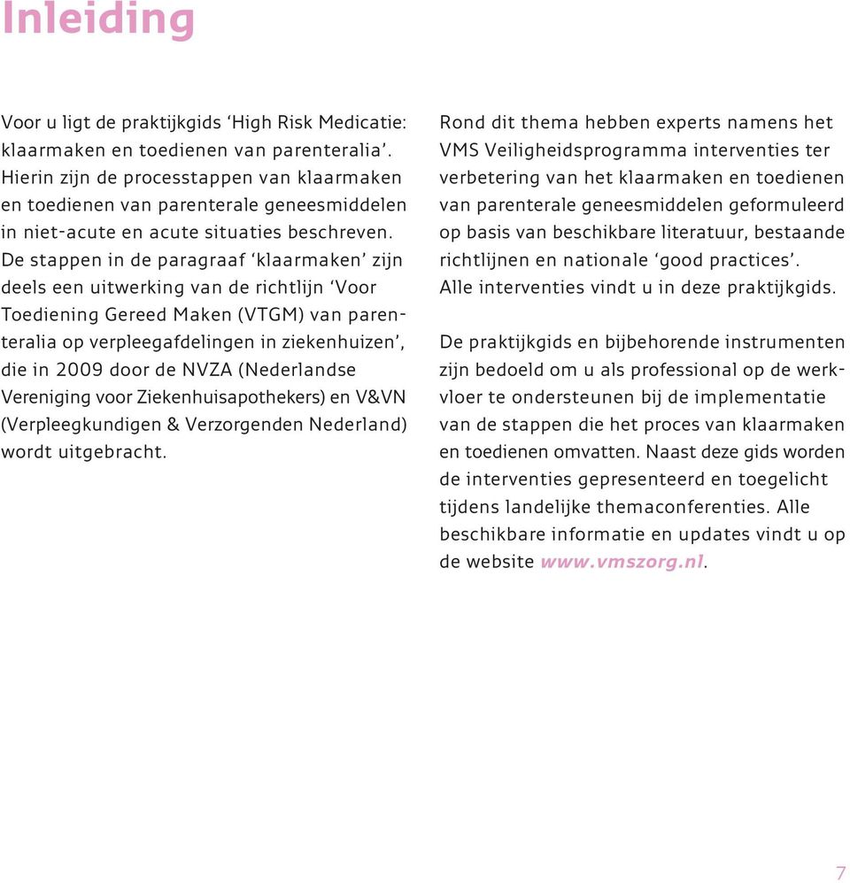 De stappen in de paragraaf klaarmaken zijn deels een uitwerking van de richtlijn Voor Toediening Gereed Maken (VTGM) van parenteralia op verpleegafdelingen in ziekenhuizen, die in 2009 door de NVZA