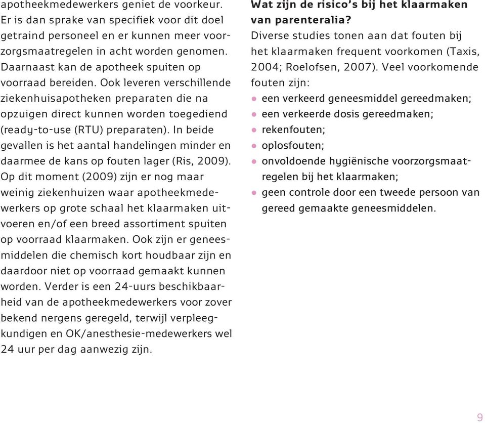 In beide gevallen is het aantal handelingen minder en daarmee de kans op fouten lager (Ris, 2009).