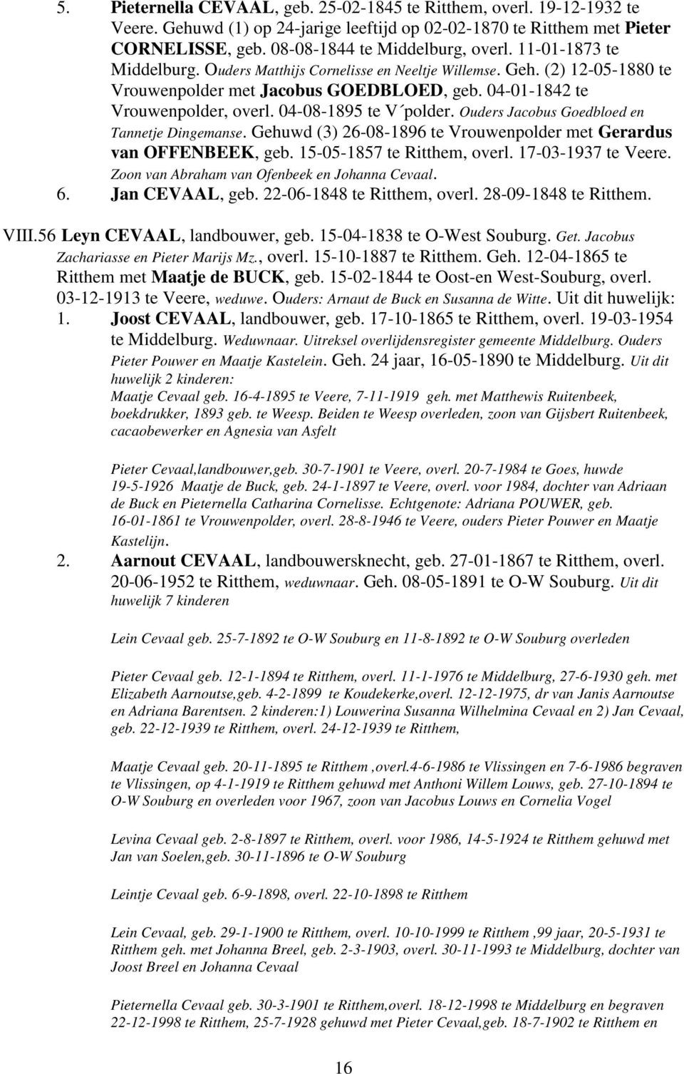 Ouders Jacobus Goedbloed en Tannetje Dingemanse. Gehuwd (3) 26-08-1896 te Vrouwenpolder met Gerardus van OFFENBEEK, geb. 15-05-1857 te Ritthem, overl. 17-03-1937 te Veere.