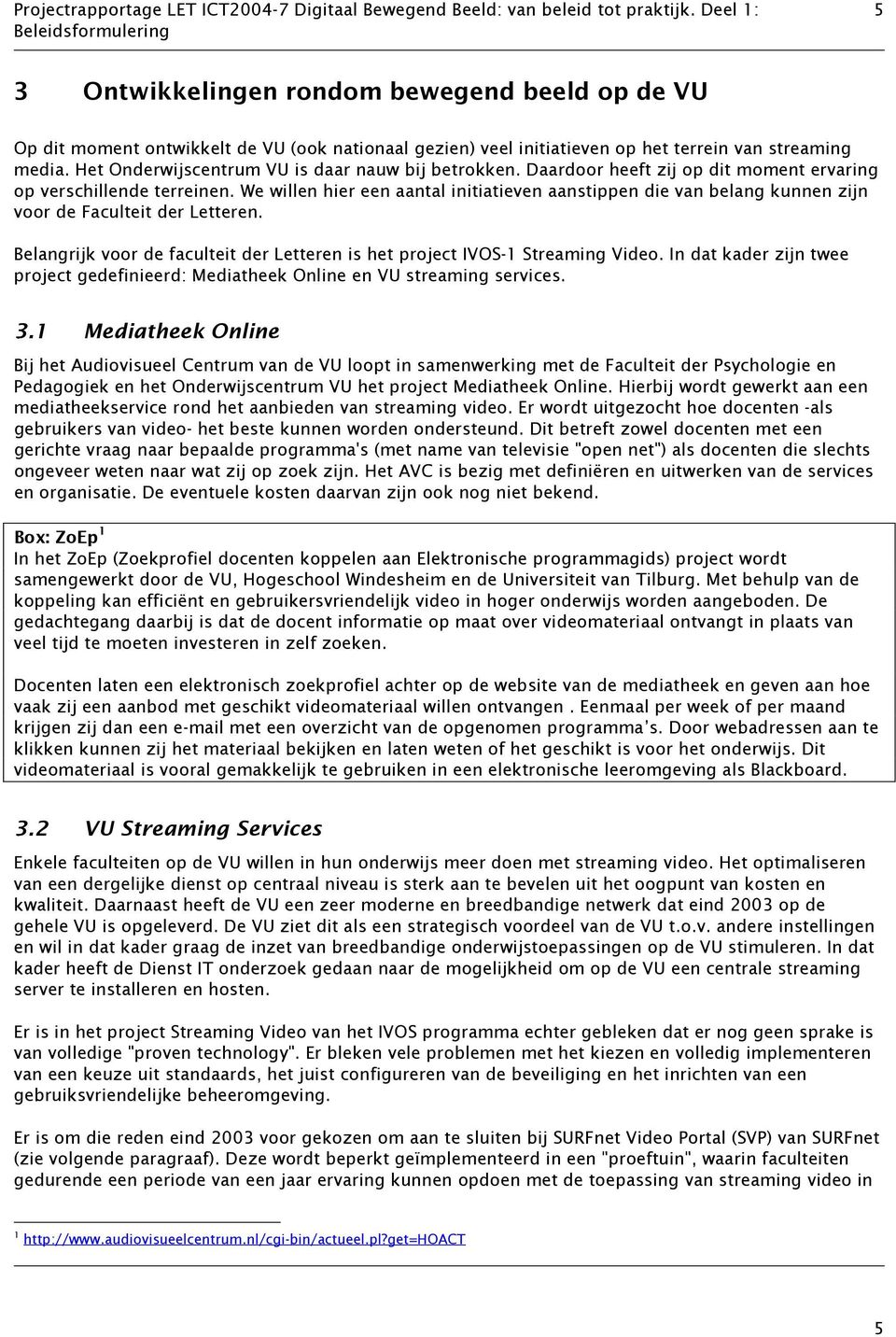 We willen hier een aantal initiatieven aanstippen die van belang kunnen zijn voor de Faculteit der Letteren. Belangrijk voor de faculteit der Letteren is het project IVOS-1 Streaming Video.