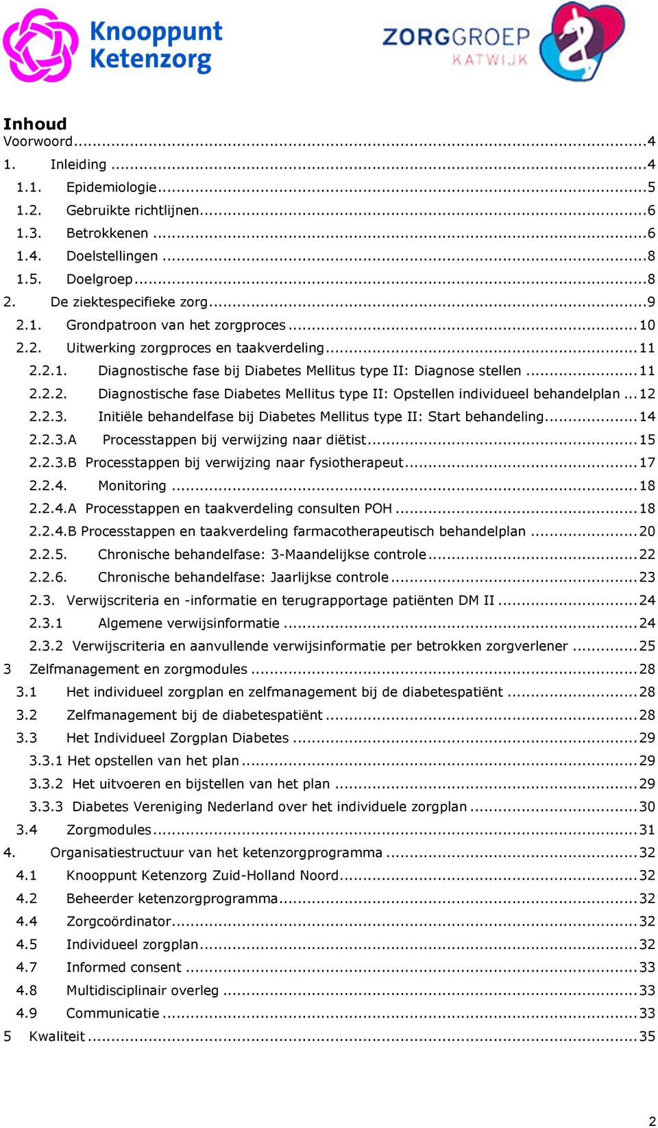 .. 12 2.2.3. Initiële behandelfase bij Diabetes Mellitus type II: Start behandeling... 14 2.2.3.A Processtappen bij verwijzing naar diëtist... 15 2.2.3.B Processtappen bij verwijzing naar fysiotherapeut.