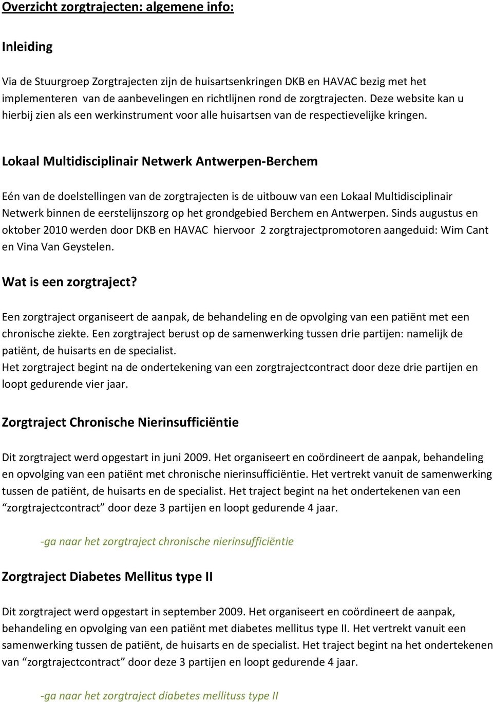 Lokaal Multidisciplinair Netwerk Antwerpen-Berchem Eén van de doelstellingen van de zorgtrajecten is de uitbouw van een Lokaal Multidisciplinair Netwerk binnen de eerstelijnszorg op het grondgebied