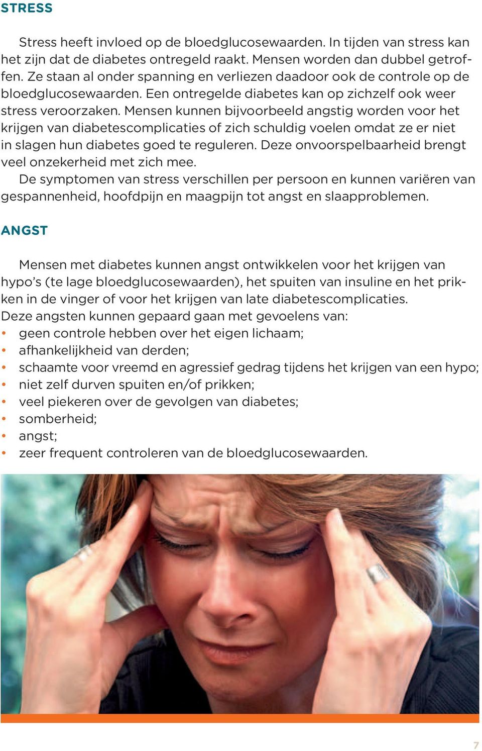 Mensen kunnen bijvoorbeeld angstig worden voor het krijgen van diabetescomplicaties of zich schuldig voelen omdat ze er niet in slagen hun diabetes goed te reguleren.