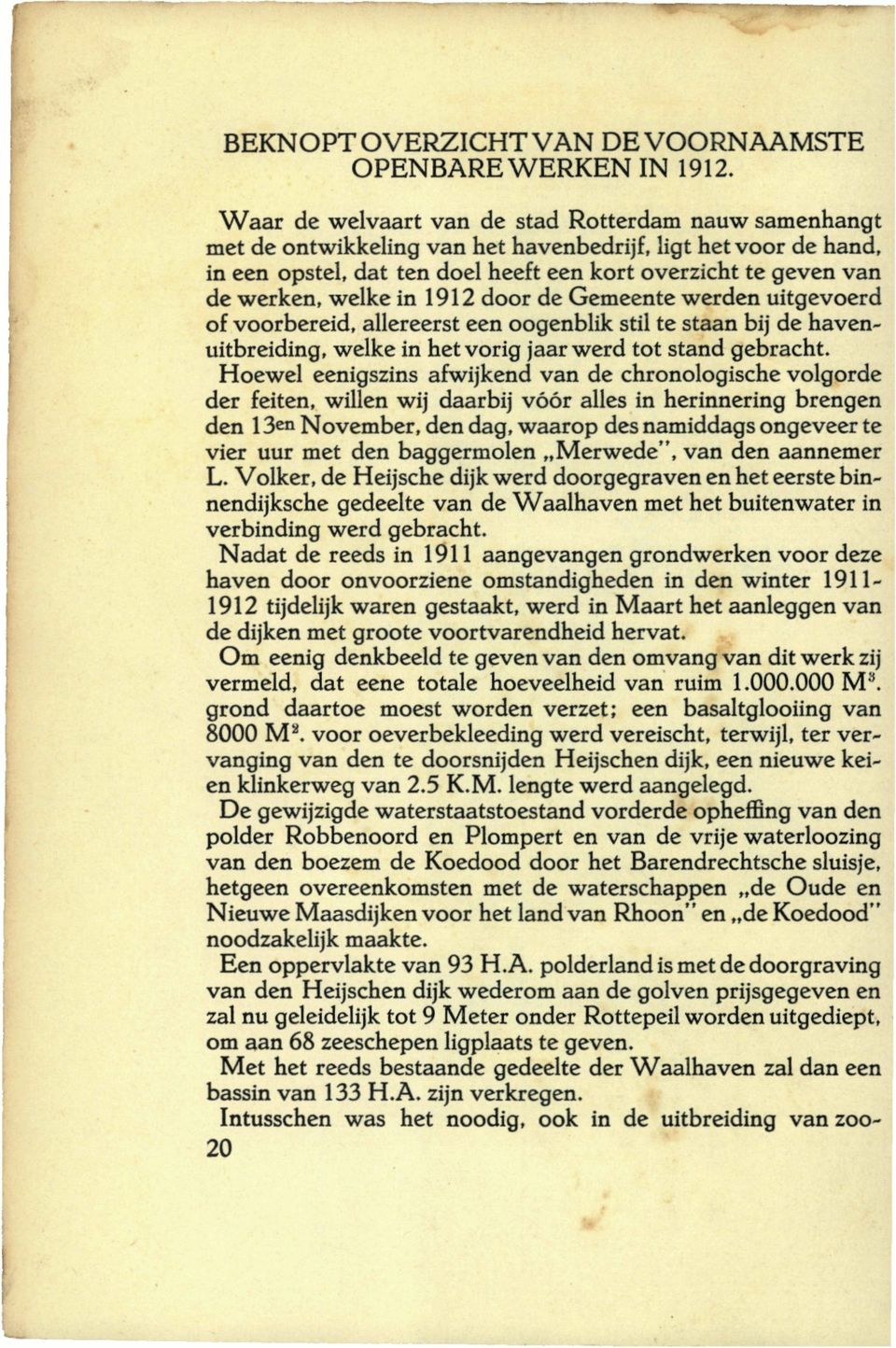 welke in 1912 door de Gemeente werden uitgevoerd of voorbereid, allereerst een oogenblik stil te staan bij de havenuitbreiding, welke in het vorig jaar werd tot stand gebracht.