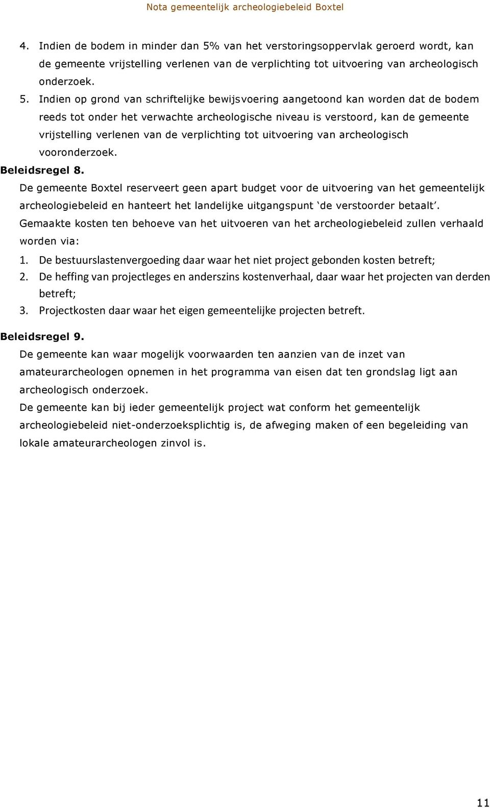 Indien op grond van schriftelijke bewijsvoering aangetoond kan worden dat de bodem reeds tot onder het verwachte archeologische niveau is verstoord, kan de gemeente vrijstelling verlenen van de