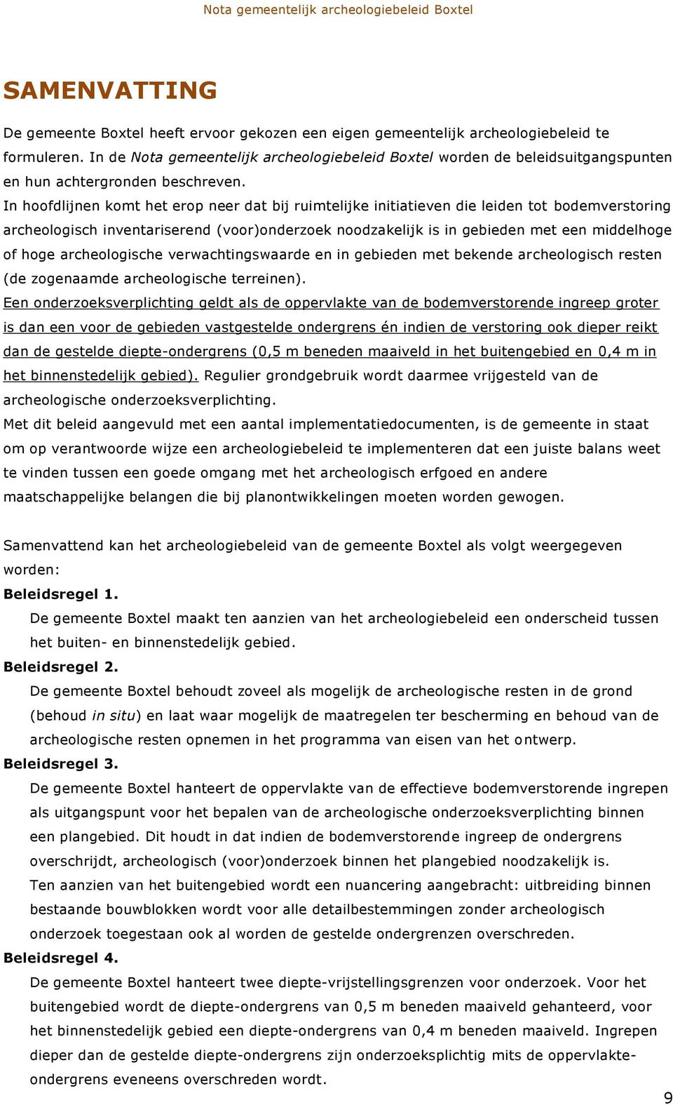 In hoofdlijnen komt het erop neer dat bij ruimtelijke initiatieven die leiden tot bodemverstoring archeologisch inventariserend (voor)onderzoek noodzakelijk is in gebieden met een middelhoge of hoge