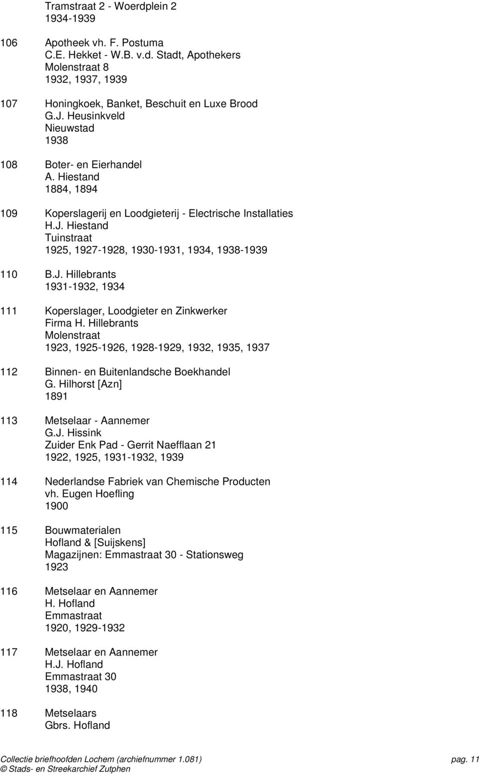 Hiestand Tuinstraat 1925, 1927-1928, 1930-1931, 1934, 1938-1939 110 B.J. Hillebrants 1931-1932, 1934 111 Koperslager, Loodgieter en Zinkwerker Firma H.