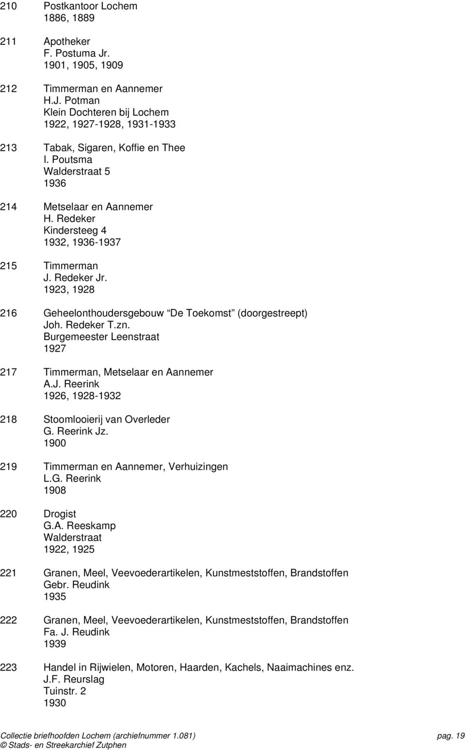 Redeker T.zn. Burgemeester Leenstraat 1927 217 Timmerman, Metselaar en Aannemer A.J. Reerink 1926, 1928-1932 218 Stoomlooierij van Overleder G. Reerink Jz.