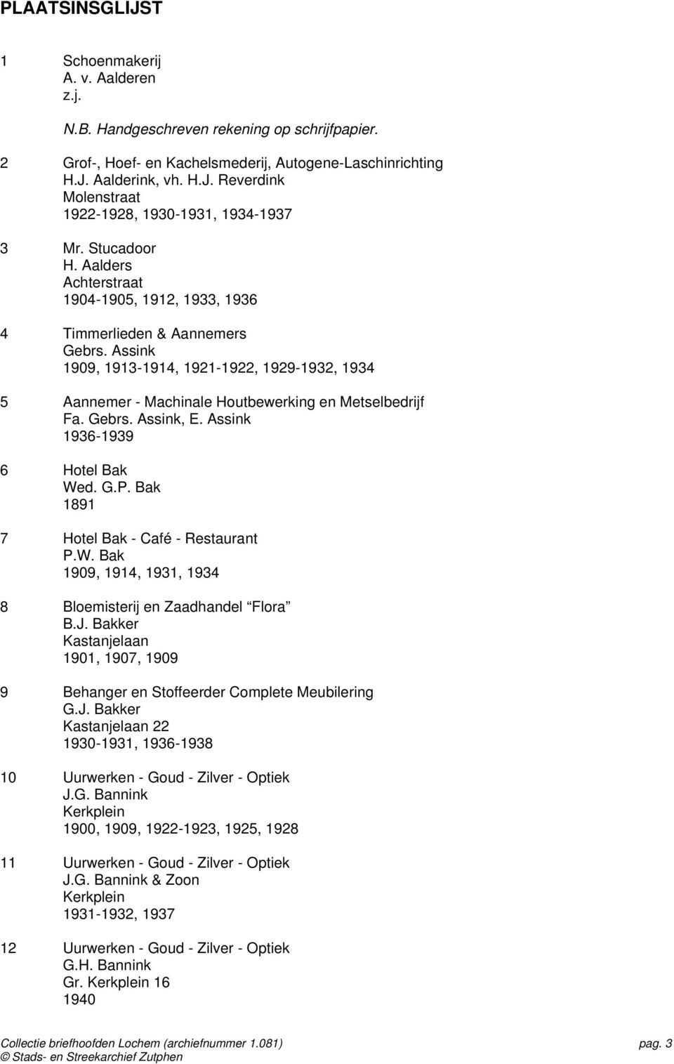 Assink 1909, 1913-1914, 1921-1922, 1929-1932, 1934 5 Aannemer - Machinale Houtbewerking en Metselbedrijf Fa. Gebrs. Assink, E. Assink 1936-1939 6 Hotel Bak Wed. G.P.