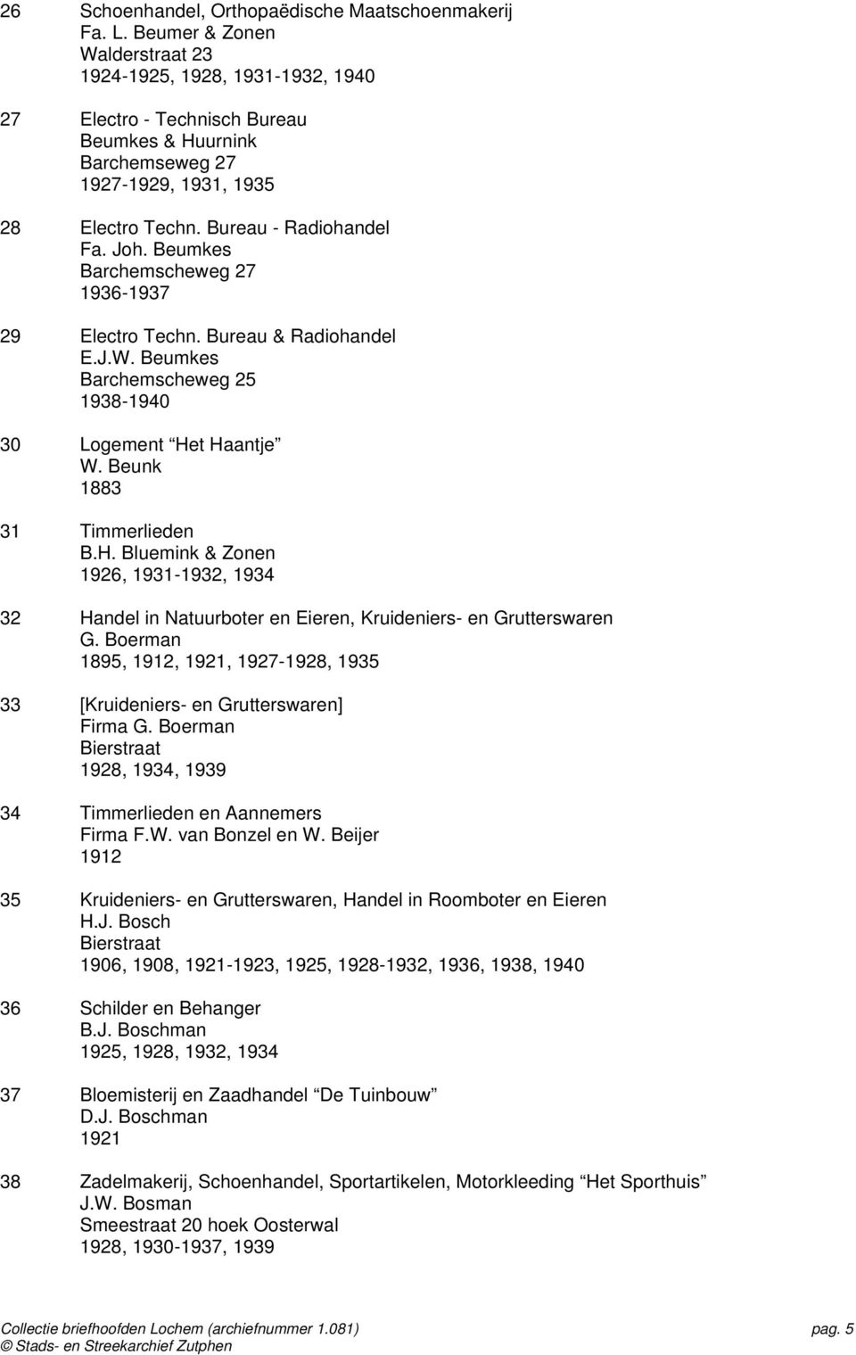 Beumkes Barchemscheweg 27 1936-1937 29 Electro Techn. Bureau & Radiohandel E.J.W. Beumkes Barchemscheweg 25 1938-1940 30 Logement He