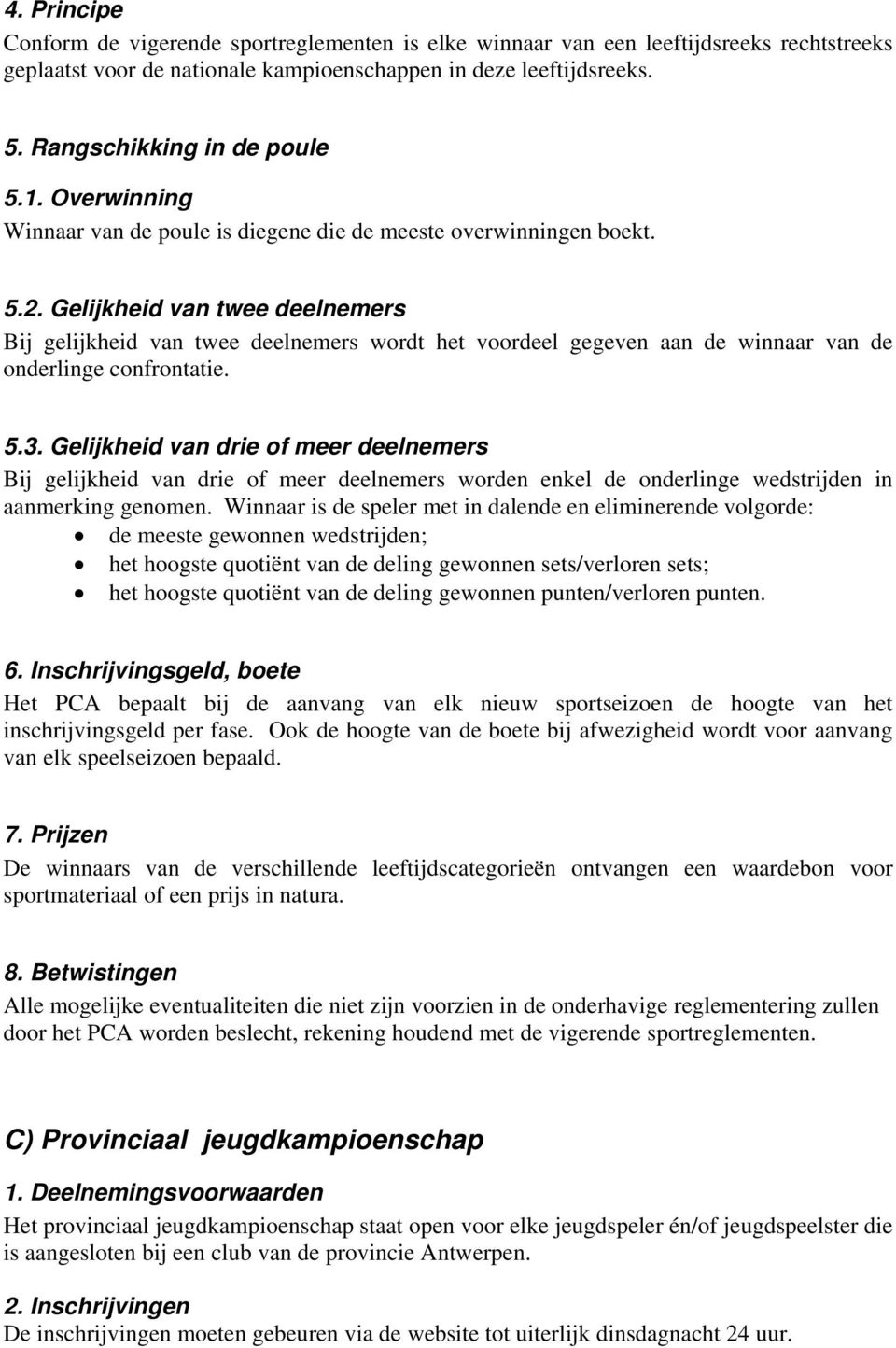 Gelijkheid van twee deelnemers Bij gelijkheid van twee deelnemers wordt het voordeel gegeven aan de winnaar van de onderlinge confrontatie. 5.3.