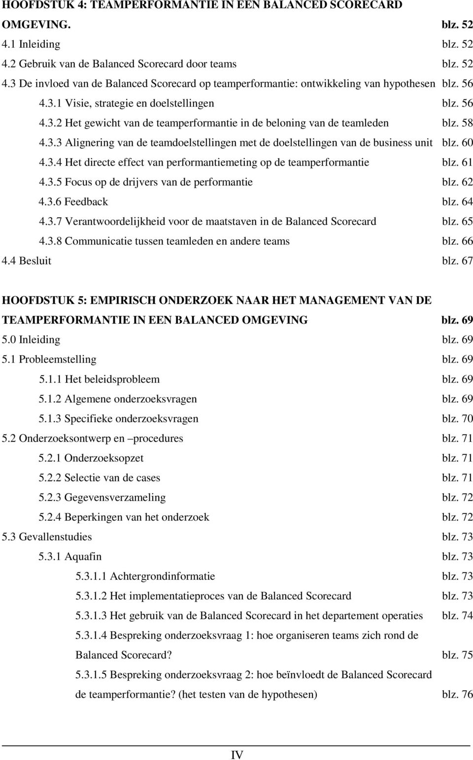 60 4.3.4 Het directe effect van performantiemeting op de teamperformantie blz. 61 4.3.5 Focus op de drijvers van de performantie blz. 62 4.3.6 Feedback blz. 64 4.3.7 Verantwoordelijkheid voor de maatstaven in de Balanced Scorecard blz.