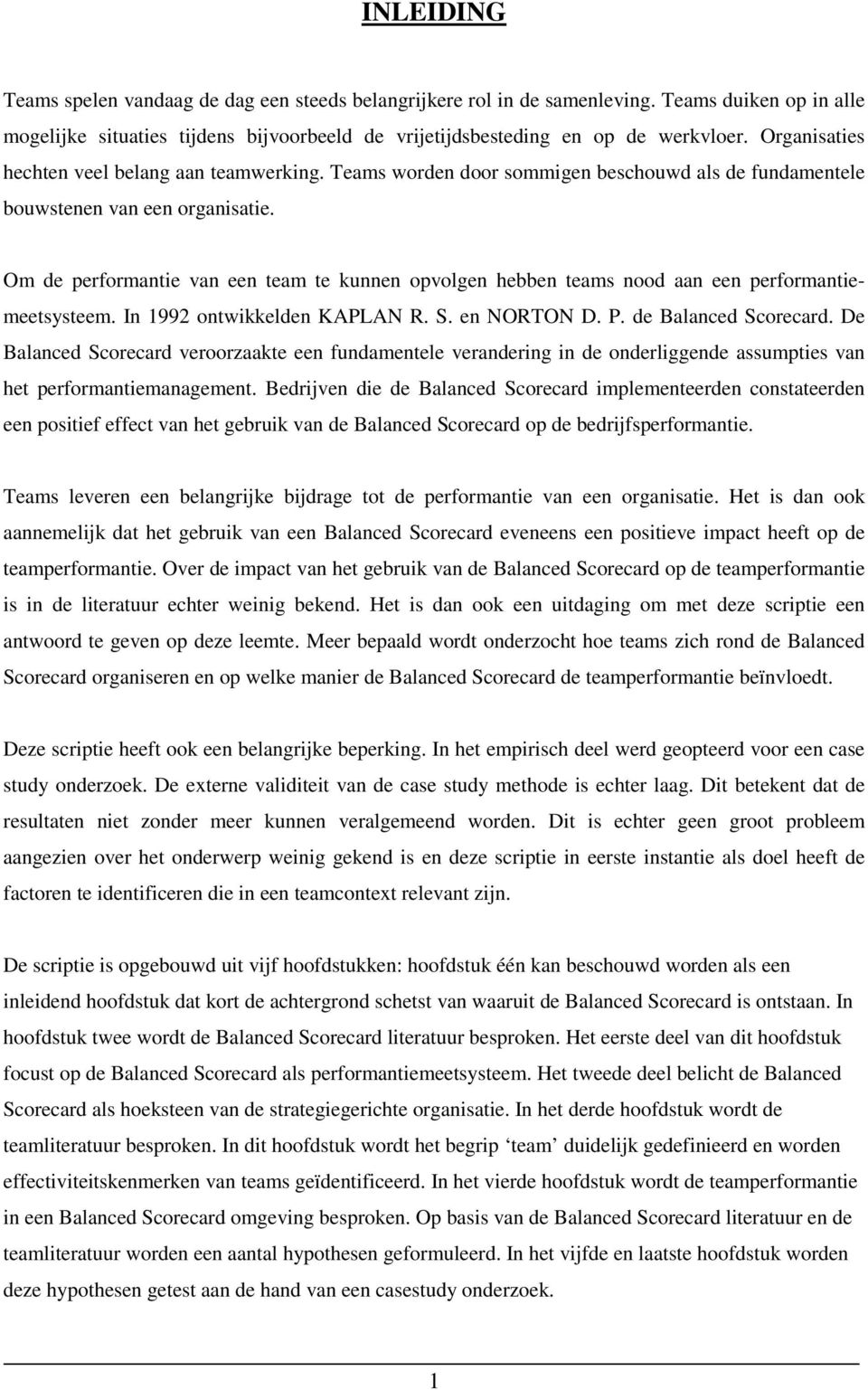 Om de performantie van een team te kunnen opvolgen hebben teams nood aan een performantiemeetsysteem. In 1992 ontwikkelden KAPLAN R. S. en NORTON D. P. de Balanced Scorecard.