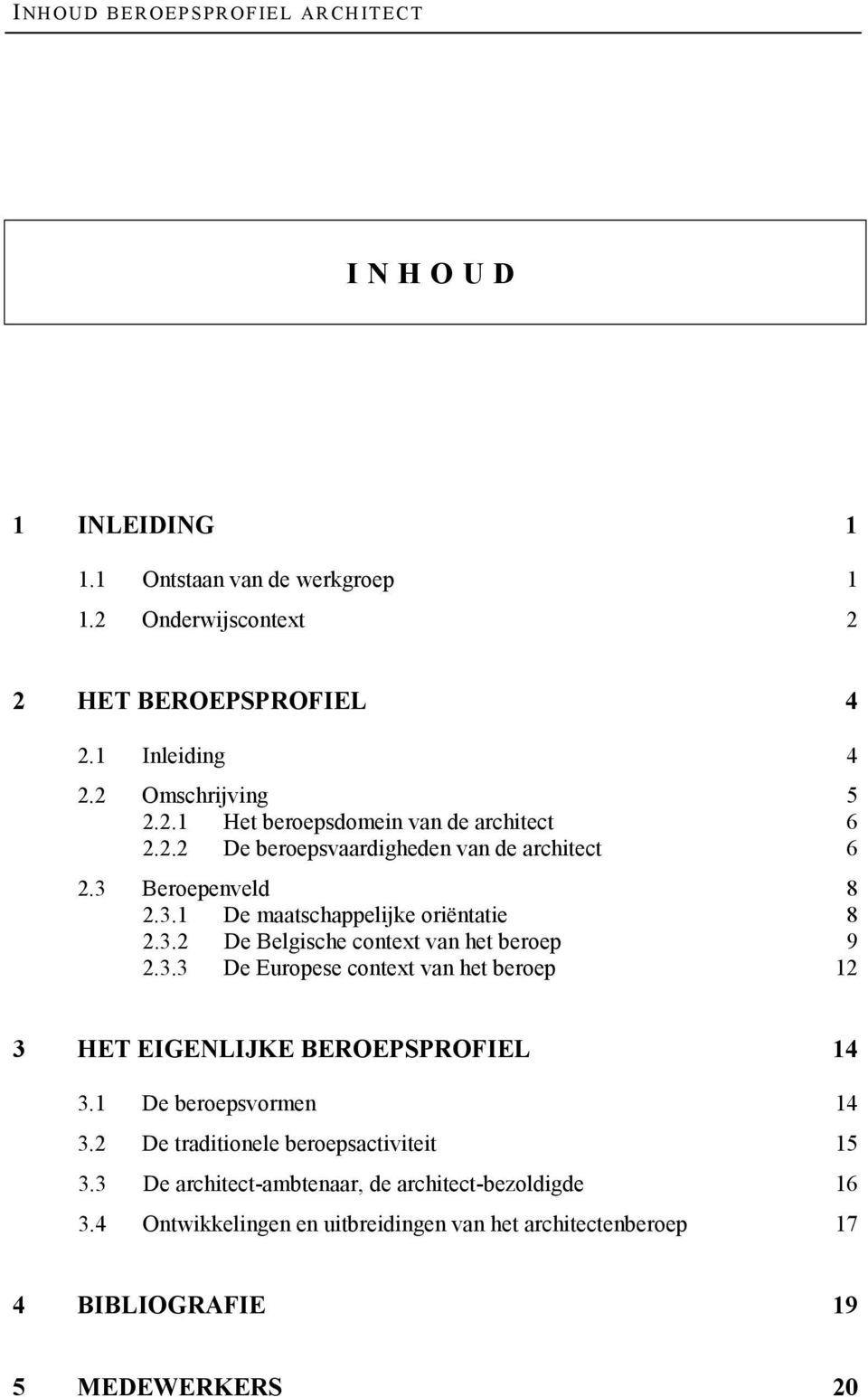 3.2 De Belgische context van het beroep 9 2.3.3 De Europese context van het beroep 12 3 HET EIGENLIJKE BEROEPSPROFIEL 14 3.1 De beroepsvormen 14 3.